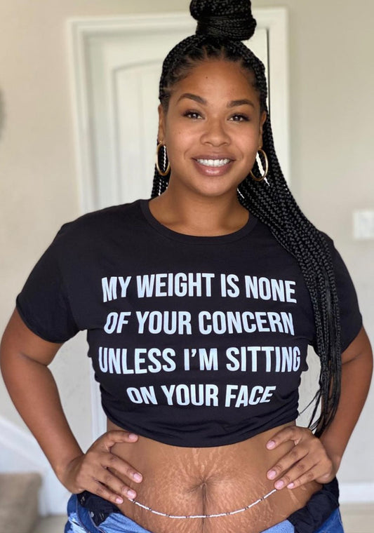 "My Weight Is None Of Your Concern Unless I'm Sitting On Your Face" Tees, Tanks, Crops And Tops