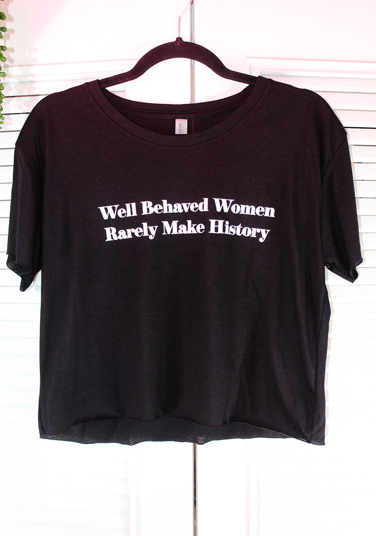 $10 T-Shirt Sale "Well Behaved Women Rarely Make History" Crop Top